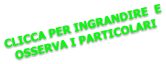 CLICCA PER INGRANDIRE  E OSSERVA I PARTICOLARI